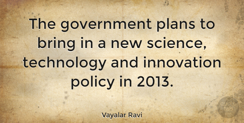 Vayalar Ravi Quote About Bring, Government, Innovation, Plans, Policy: The Government Plans To Bring...
