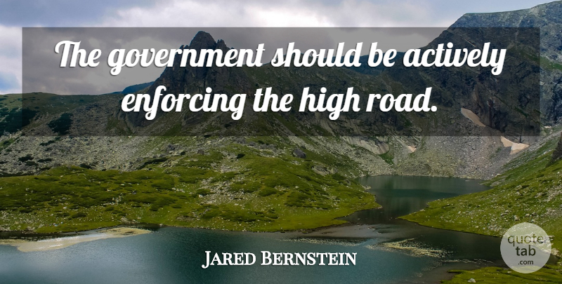 Jared Bernstein Quote About Government, Should, High Road: The Government Should Be Actively...