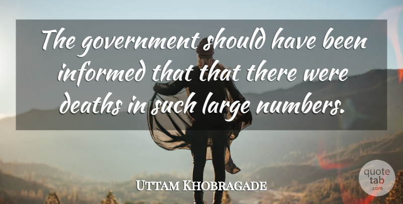 Uttam Khobragade Quote About Deaths, Government, Informed, Large: The Government Should Have Been...