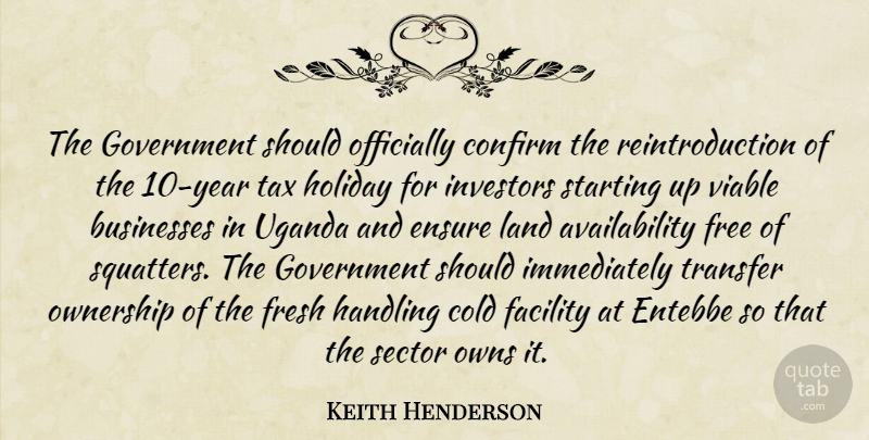 Keith Henderson Quote About Businesses, Cold, Confirm, Ensure, Facility: The Government Should Officially Confirm...
