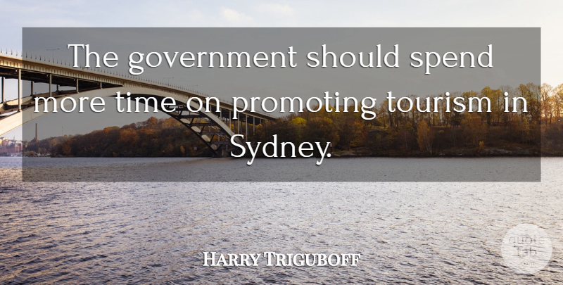 Harry Triguboff Quote About Government, Promoting, Time, Tourism: The Government Should Spend More...
