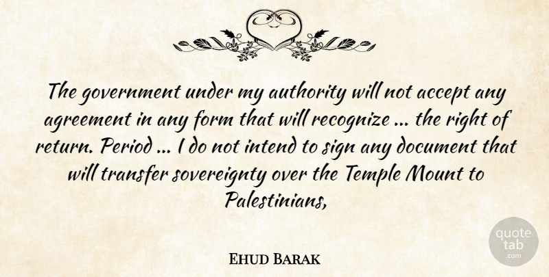 Ehud Barak Quote About Accept, Agreement, Authority, Document, Form: The Government Under My Authority...