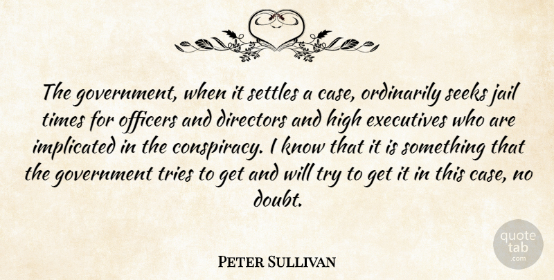 Peter Sullivan Quote About Directors, Executives, Government, High, Jail: The Government When It Settles...
