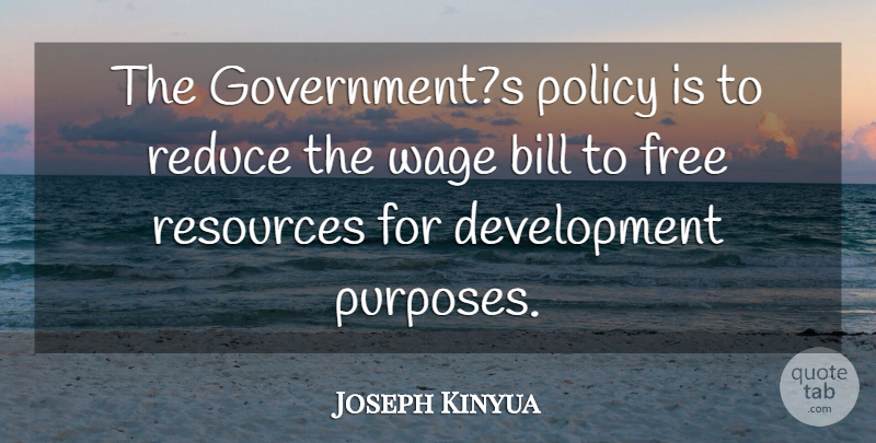 Joseph Kinyua Quote About Bill, Free, Policy, Reduce, Resources: The Governments Policy Is To...