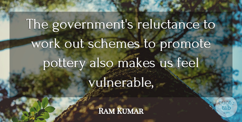 Ram Kumar Quote About Pottery, Promote, Reluctance, Schemes, Work: The Governments Reluctance To Work...