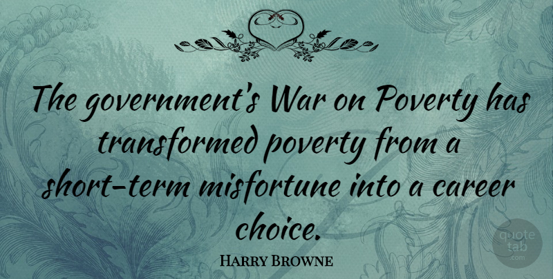 Harry Browne Quote About War, Careers, Government: The Governments War On Poverty...
