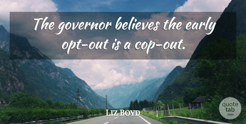 Liz Boyd Quote About Believes, Early, Governor: The Governor Believes The Early...