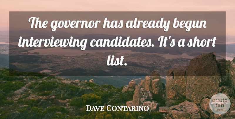 Dave Contarino Quote About Begun, Governor, Short: The Governor Has Already Begun...