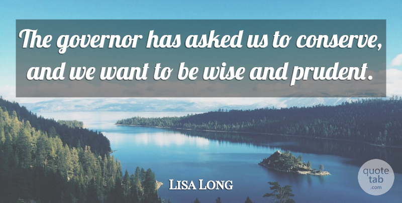 Lisa Long Quote About Asked, Governor, Wise: The Governor Has Asked Us...