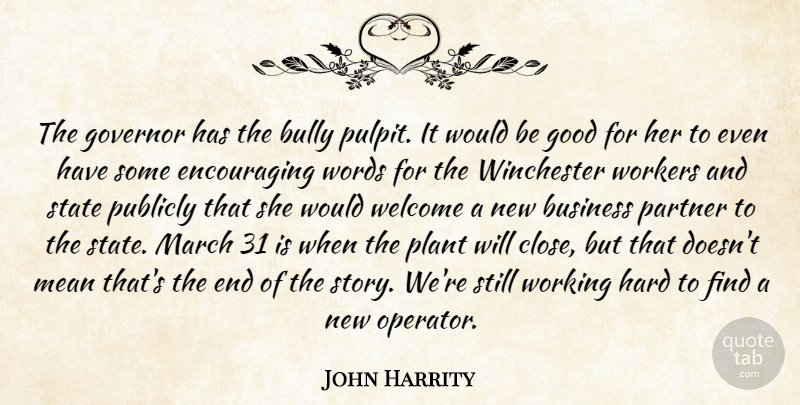 John Harrity Quote About Bully, Business, Good, Governor, Hard: The Governor Has The Bully...