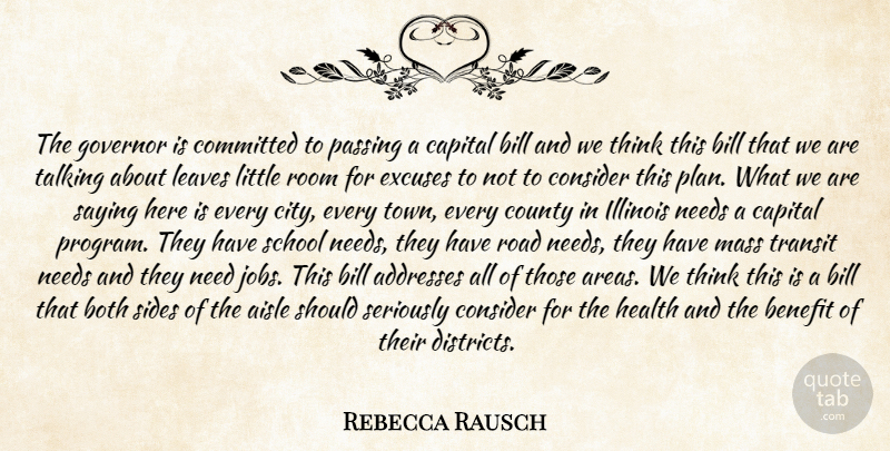 Rebecca Rausch Quote About Aisle, Benefit, Bill, Both, Capital: The Governor Is Committed To...
