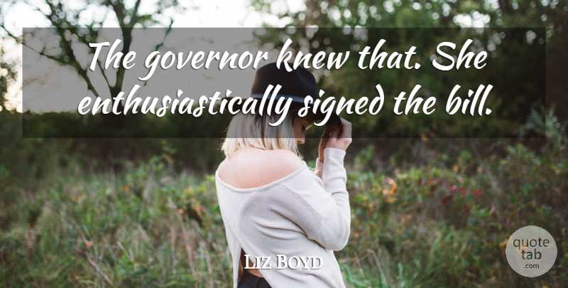 Liz Boyd Quote About Governor, Knew, Signed: The Governor Knew That She...