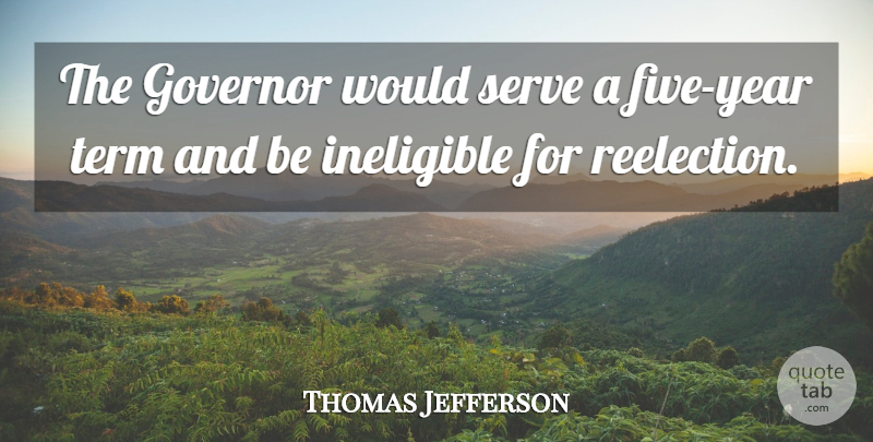 Thomas Jefferson Quote About Years, Political, Reelection: The Governor Would Serve A...