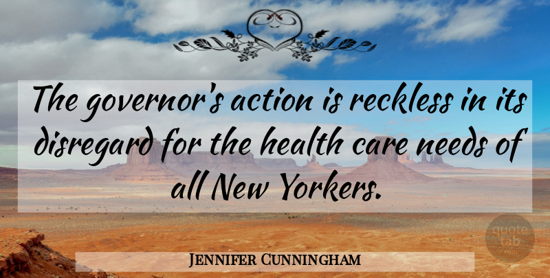 Jennifer Cunningham Quote About Action, Care, Disregard, Health, Needs: The Governors Action Is Reckless...