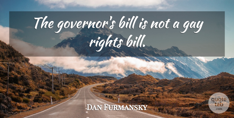 Dan Furmansky Quote About Bill, Gay, Rights: The Governors Bill Is Not...