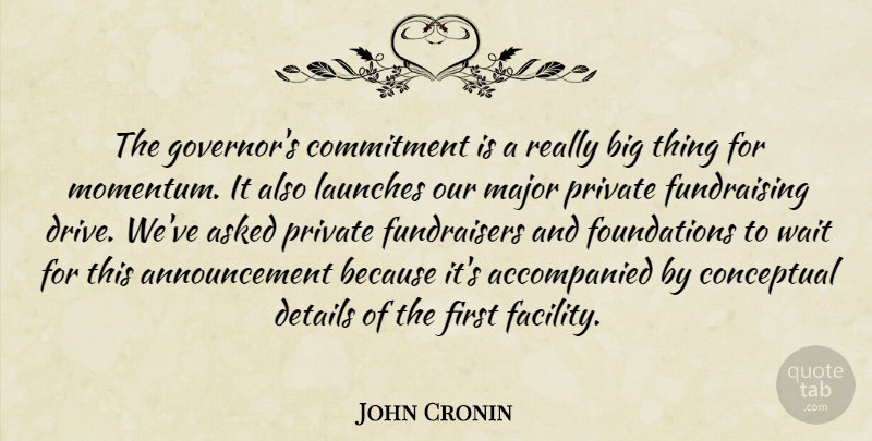 John Cronin Quote About Asked, Commitment, Conceptual, Details, Major: The Governors Commitment Is A...
