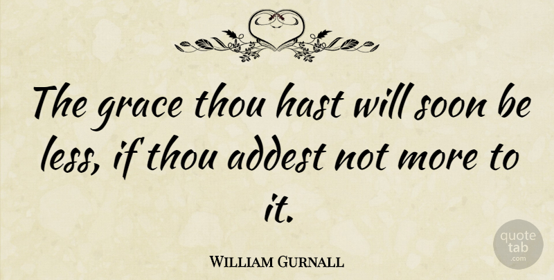 William Gurnall Quote About Grace, Ifs: The Grace Thou Hast Will...