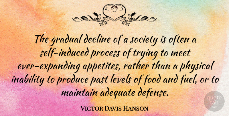 Victor Davis Hanson Quote About Adequate, Decline, Food, Gradual, Inability: The Gradual Decline Of A...