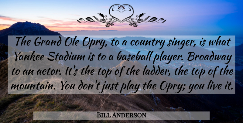 Bill Anderson Quote About Country, Baseball, Player: The Grand Ole Opry To...