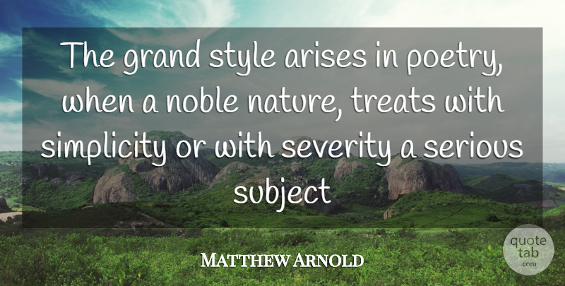 Matthew Arnold Quote About Arises, Grand, Nature, Noble, Serious: The Grand Style Arises In...