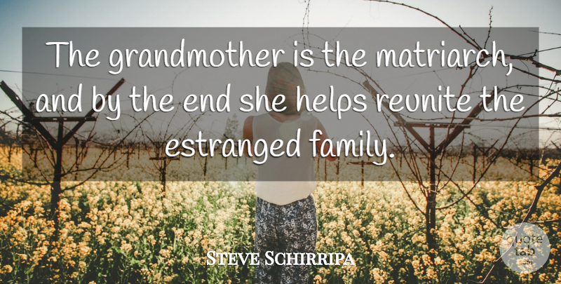 Steve Schirripa Quote About Helps: The Grandmother Is The Matriarch...