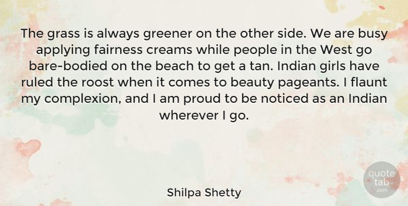 Shilpa Shetty Quote About Applying, Beach, Beauty, Busy, Fairness: The Grass Is Always Greener...