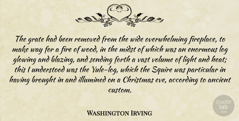 Washington Irving Quote About According, Ancient, Brought, Christmas, Enormous: The Grate Had Been Removed...