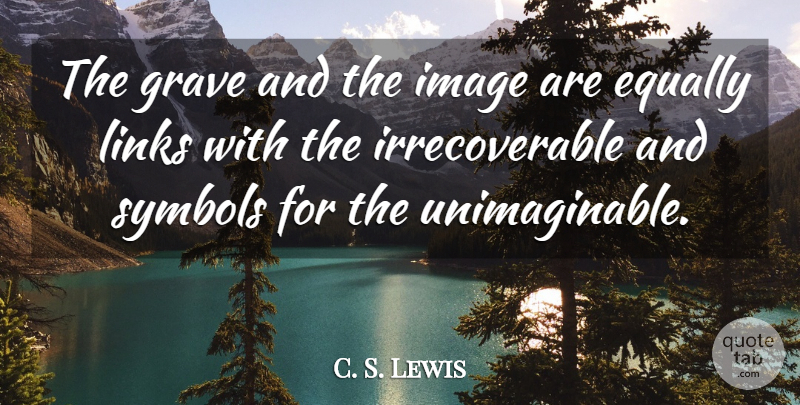 C. S. Lewis Quote About Links, Graves, Symbols: The Grave And The Image...