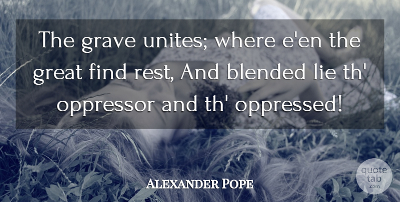 Alexander Pope Quote About Lying, Graves, Oppressors: The Grave Unites Where Een...