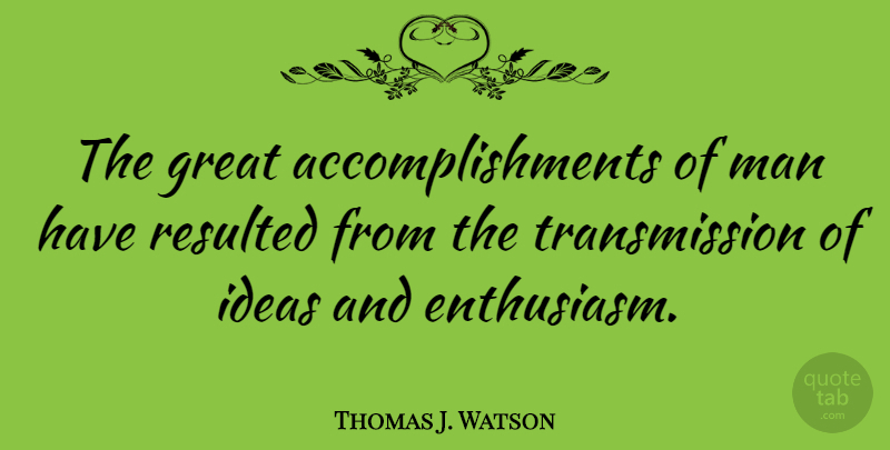 Thomas J. Watson Quote About Motivational, Success, Business: The Great Accomplishments Of Man...