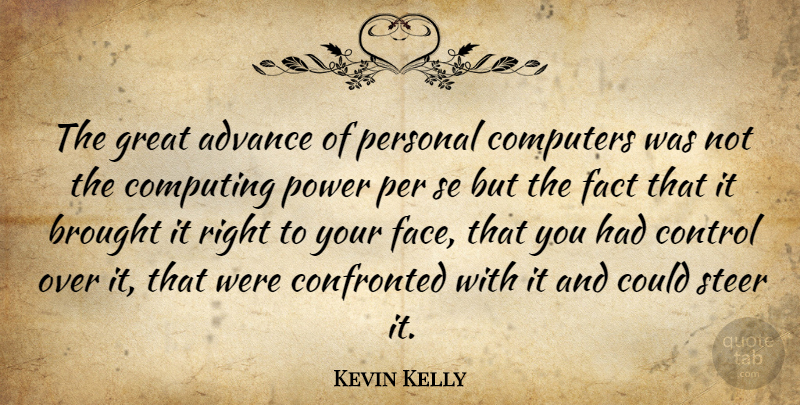 Kevin Kelly Quote About Advance, Brought, Computers, Computing, Confronted: The Great Advance Of Personal...