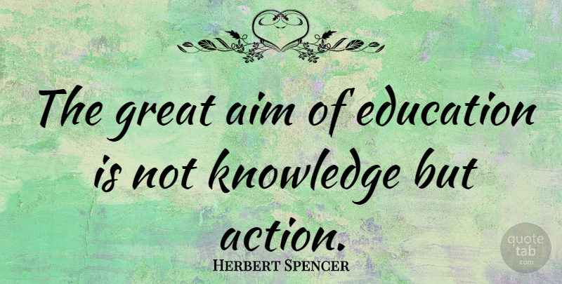 Herbert Spencer Quote About Inspirational, Education, Learning: The Great Aim Of Education...