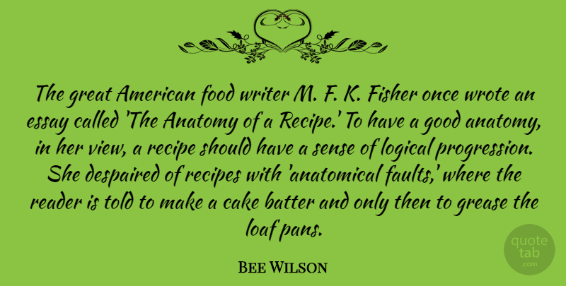 Bee Wilson Quote About Anatomy, Batter, Cake, Essay, Fisher: The Great American Food Writer...