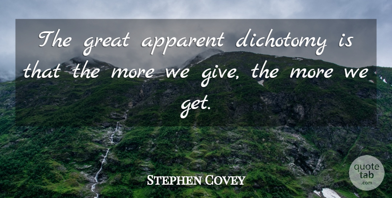 Stephen Covey Quote About Law Of Attraction, Giving, Dichotomy: The Great Apparent Dichotomy Is...