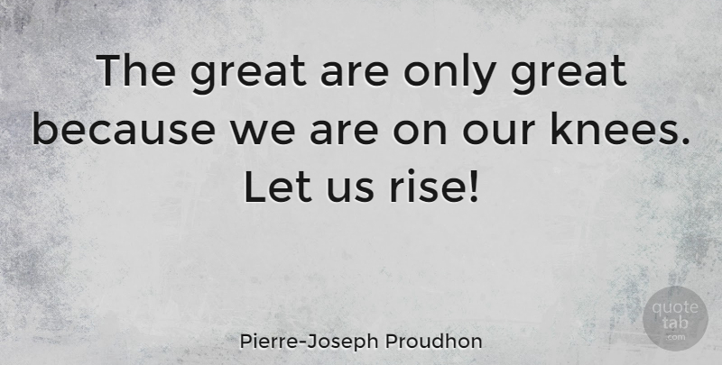 Pierre-Joseph Proudhon Quote About Courage, Knees: The Great Are Only Great...