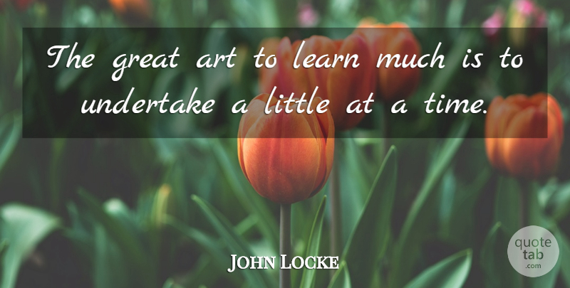 John Locke Quote About Art, Littles, Great Art: The Great Art To Learn...