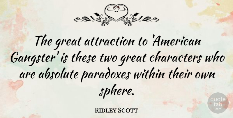 Ridley Scott Quote About Absolute, Attraction, Characters, Great, Paradoxes: The Great Attraction To American...