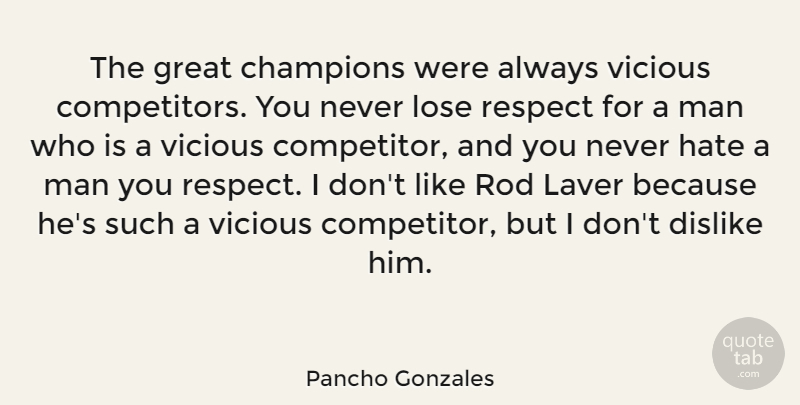 Pancho Gonzales Quote About Champions, Dislike, Great, Lose, Man: The Great Champions Were Always...