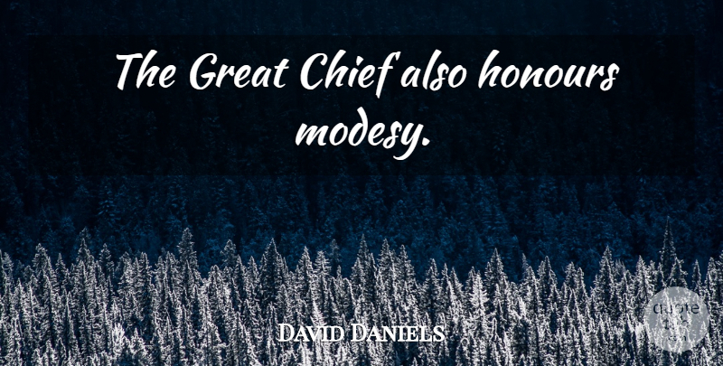 David Daniels Quote About Moderation, Chiefs, Honour: The Great Chief Also Honours...