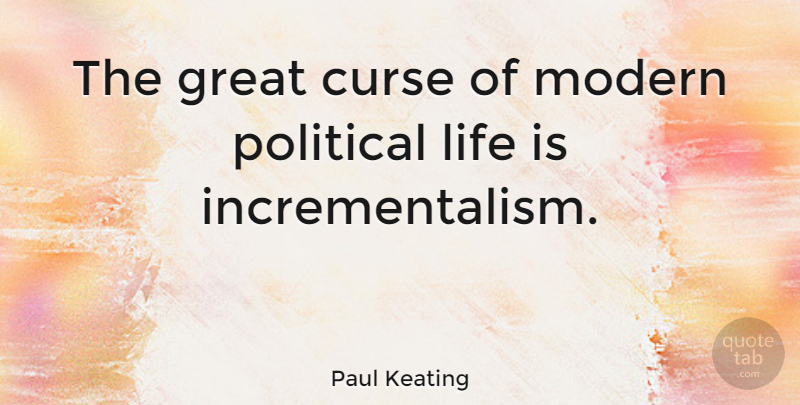 Paul Keating Quote About Political, Life Is, Modern: The Great Curse Of Modern...