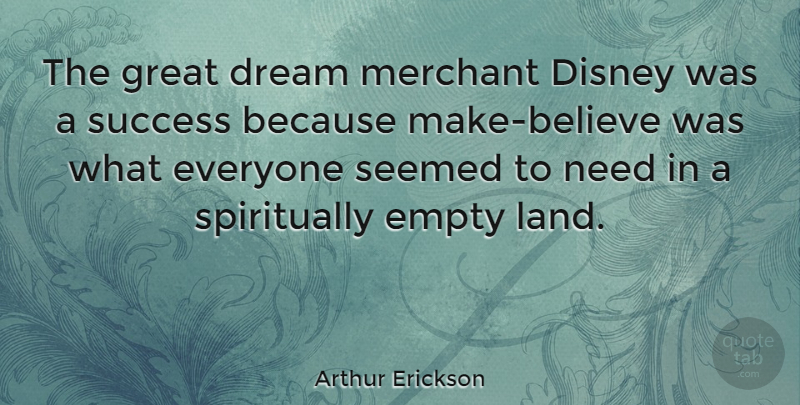 Arthur Erickson Quote About Dream, Believe, Land: The Great Dream Merchant Disney...