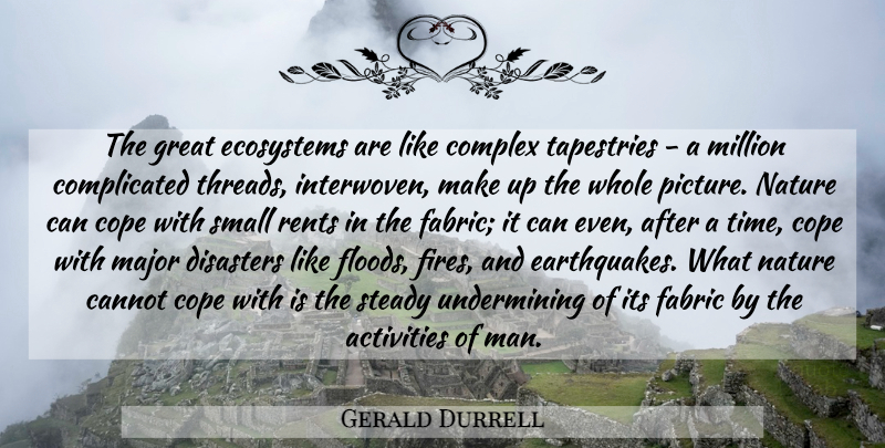 Gerald Durrell Quote About Men, Ecosystems, Earthquakes: The Great Ecosystems Are Like...