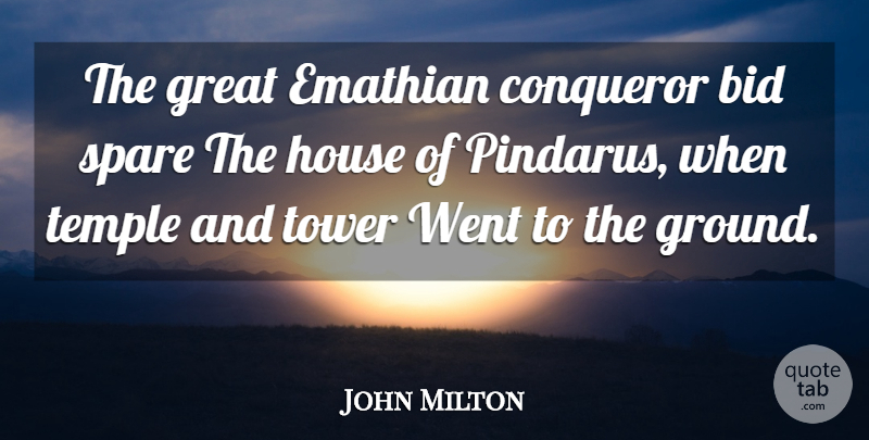 John Milton Quote About House, Temples, Towers: The Great Emathian Conqueror Bid...