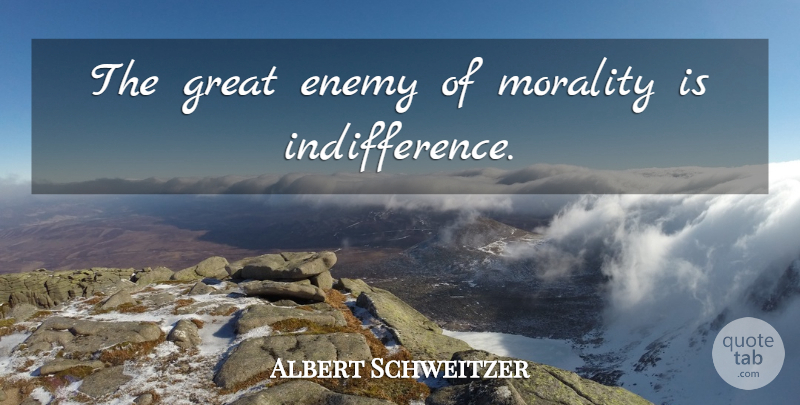 Albert Schweitzer Quote About Enemy, Morality, Indifference: The Great Enemy Of Morality...