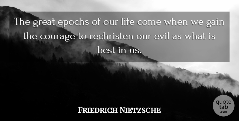Friedrich Nietzsche Quote About Evil, Gains, Our Lives: The Great Epochs Of Our...