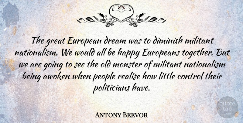 Antony Beevor Quote About Dream, People, Together: The Great European Dream Was...