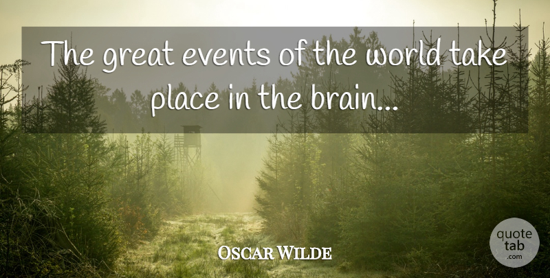 Oscar Wilde Quote About Brain, World, Events: The Great Events Of The...