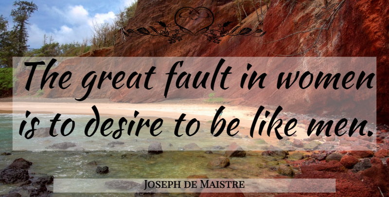 Joseph de Maistre Quote About Women, Desire, Faults: The Great Fault In Women...