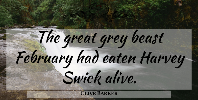 Clive Barker Quote About Alive, February, Beast: The Great Grey Beast February...