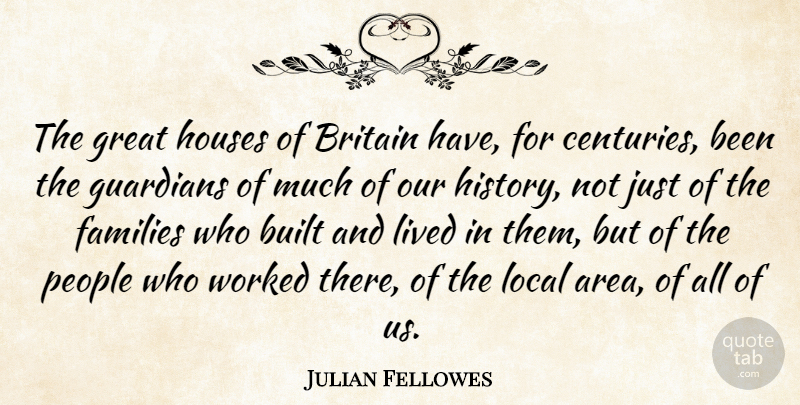 Julian Fellowes Quote About Britain, Built, Families, Great, Guardians: The Great Houses Of Britain...